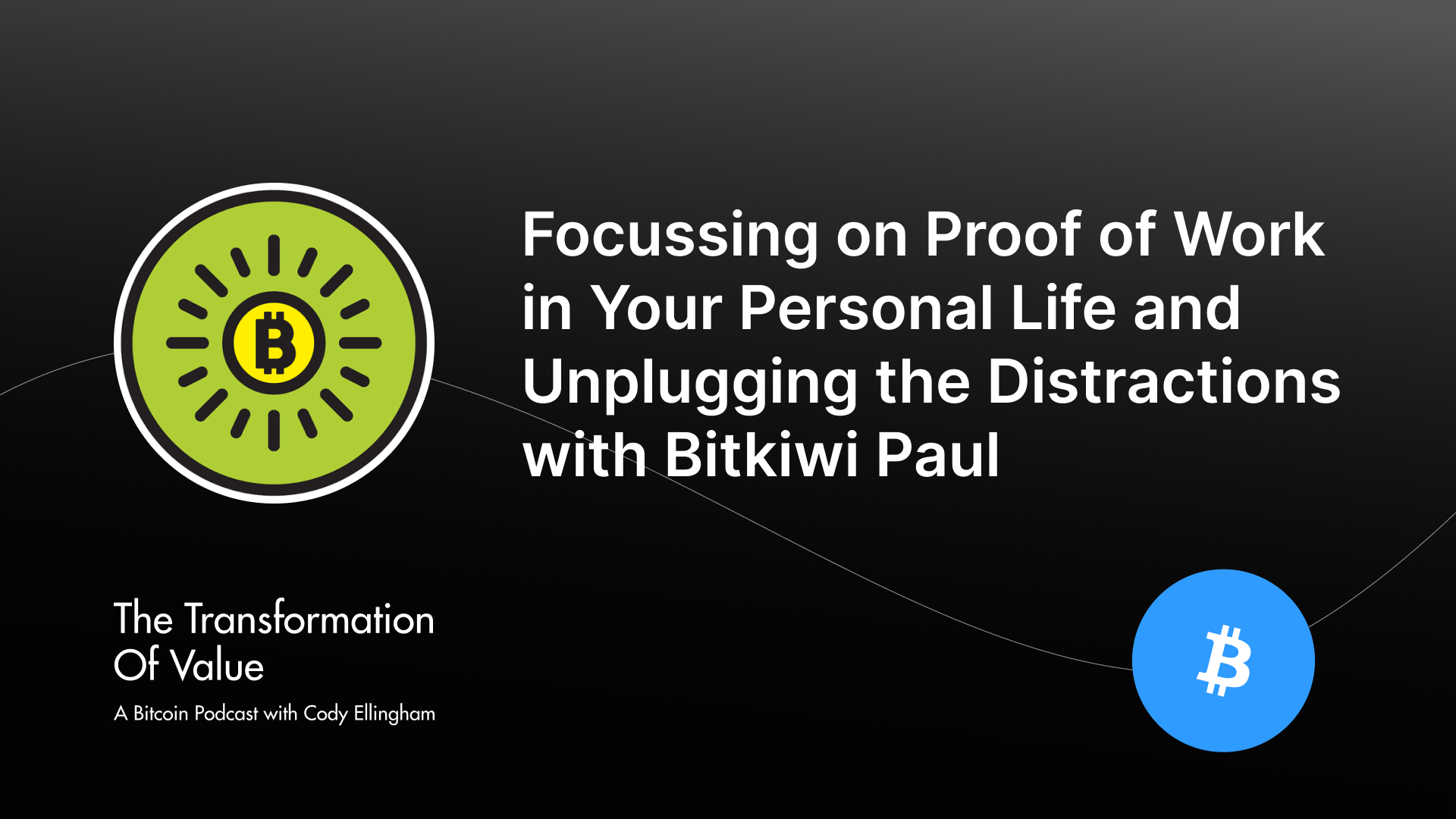 Focussing on Proof of Work in Your Personal Life and Unplugging the Distractions with Bitkiwi Paul